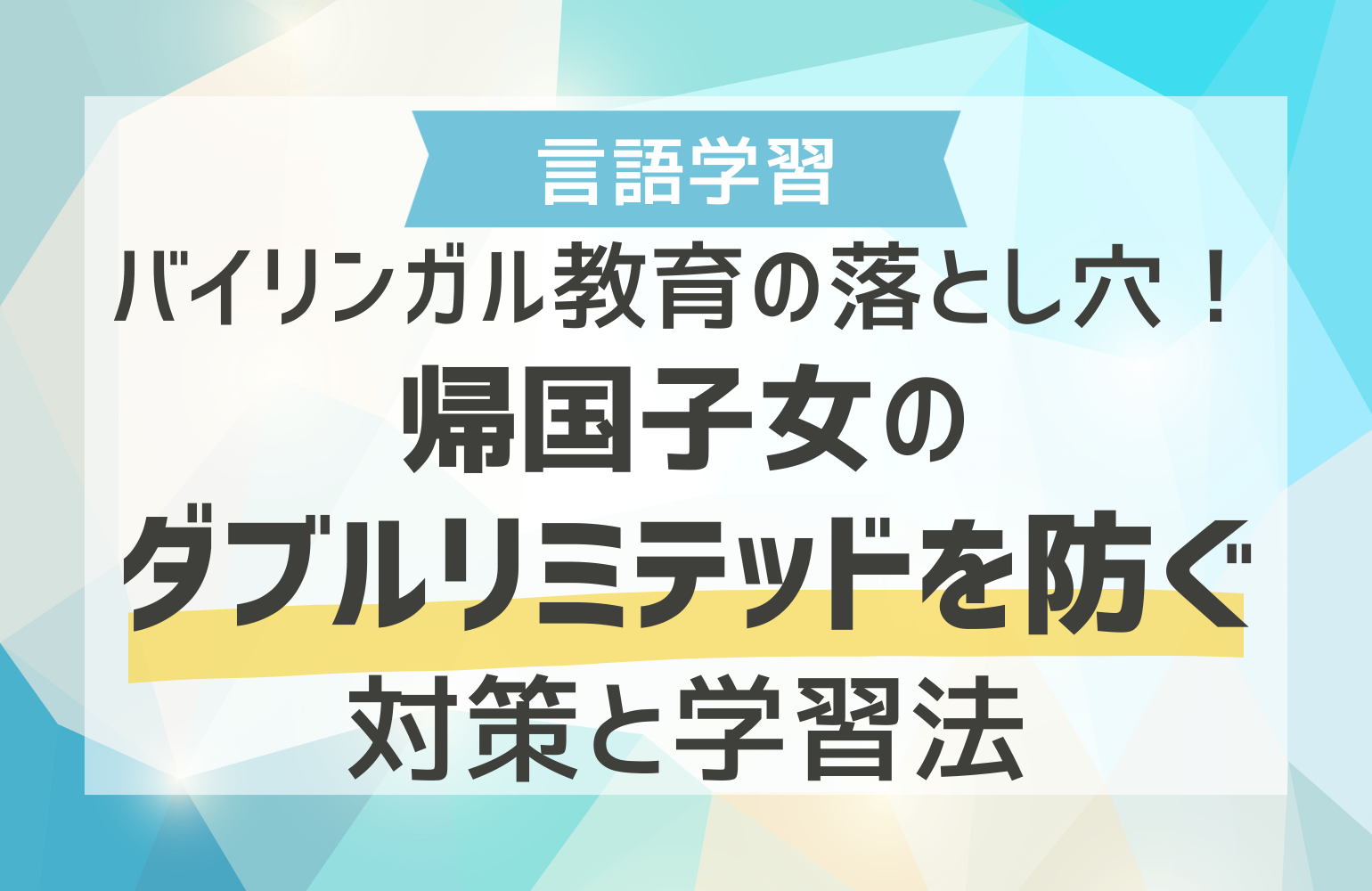 バイリンガル教育の落とし穴！帰国子女のダブルリミテッドを防ぐ対策と