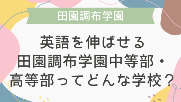 英語を伸ばせる田園調布学園中等部・高等部ってどんな学校？
