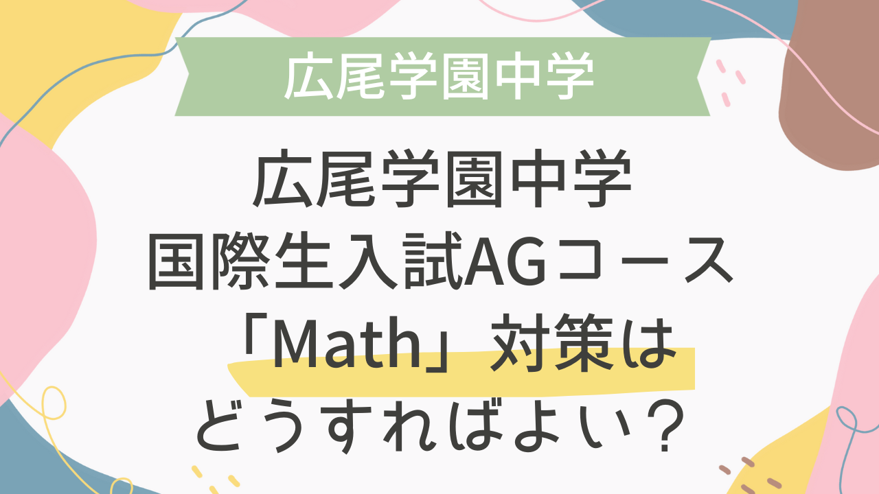 帰国子女受験】広尾学園中学 国際生入試 AGコース「Math」対策は