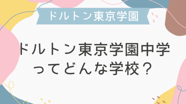ドルトン東京学園中学ってどんな学校？