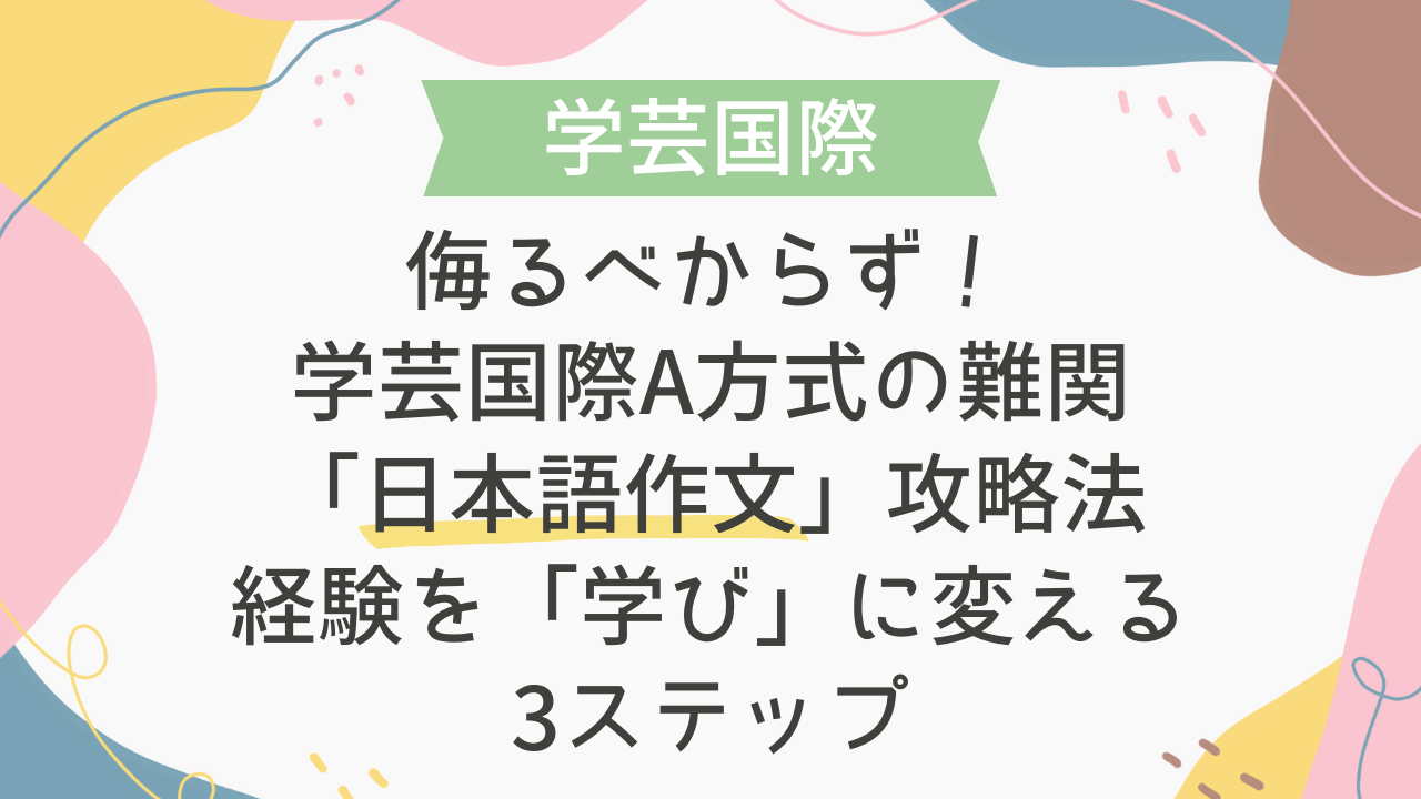侮るべからず！学芸国際A方式の難関「日本語作文」攻略法｜経験を「学び」に変える3ステップ - 海外・帰国子女向けオンライン家庭教師 TCK  Workshop