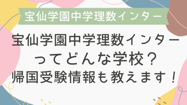 宝仙学園中学理数インターってどんな学校？帰国受験情報も教えます！