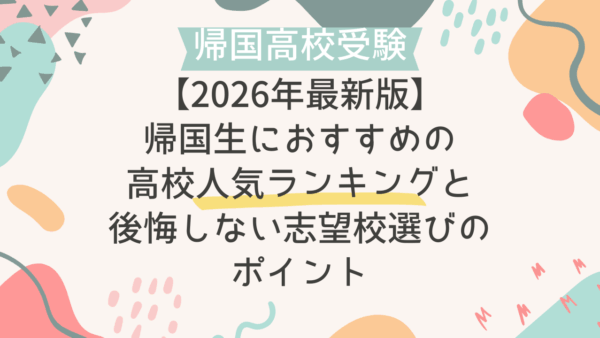 【2026年最新版】帰国生におすすめの高校人気ランキングと後悔しない志望校選びのポイント