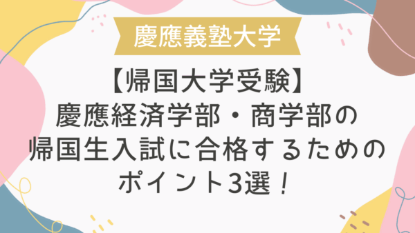 【帰国大学受験】慶應経済学部・商学部の帰国生入試に合格するためのポイント3選！