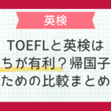 迷ったらこれ！TOEFLと英検はどっちが有利？帰国子女受験のための比較まとめ