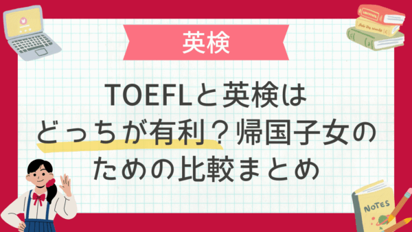 迷ったらこれ！TOEFLと英検はどっちが有利？帰国子女受験のための比較まとめ