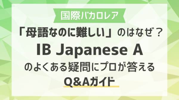 「母語なのに難しい」のはなぜ？IB Japanese Aのよくある疑問にプロが答えるQ&Aガイド