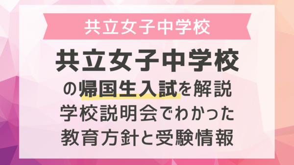 共立女子中学校の帰国生入試を解説｜学校説明会でわかった教育方針と受験情報
