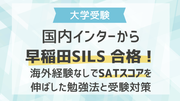 国内インターから早稲田SILS合格！海外経験なしでSATスコアを伸ばした勉強法と受験対策