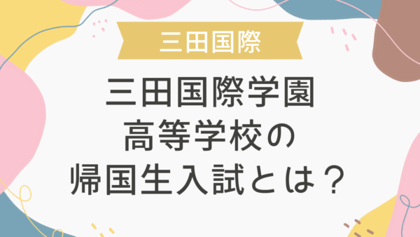 三田国際学園高等学校の帰国生入試とは？