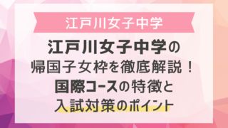 江戸川女子中学の帰国子女枠を徹底解説！国際コースの特徴と入試対策のポイント