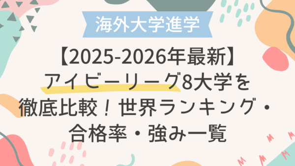 【2025-2026年最新】アイビーリーグ8大学を徹底比較！世界ランキング・合格率・強み一覧