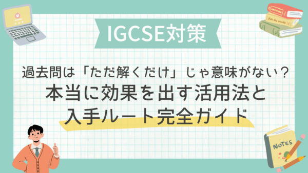 IGCSE対策｜過去問は「ただ解くだけ」じゃ意味がない？本当に効果を出す活用法と入手ルート完全ガイド