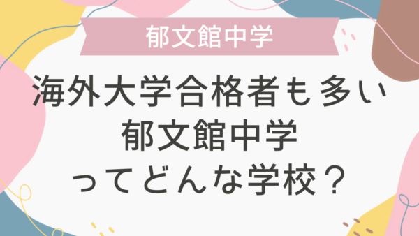 海外大学合格者も多い郁文館中学ってどんな学校？