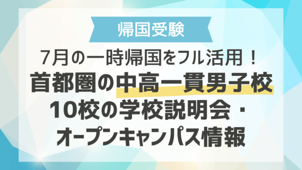 7月の一時帰国をフル活用！首都圏の中高一貫男子校10校の学校説明会・オープンキャンパス情報