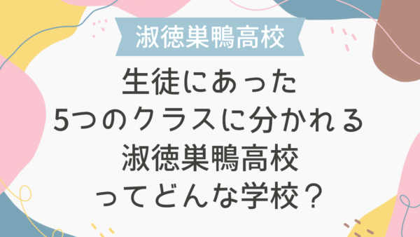 生徒にあった5つのクラスに分かれる淑徳巣鴨高校ってどんな学校？