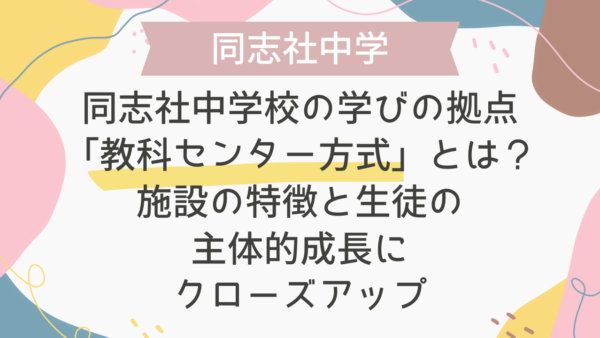 同志社中学校の学びの拠点「教科センター方式」とは？施設の特徴と生徒の主体的成長にクローズアップ