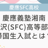 慶應湘南藤沢(SFC)高等部の帰国生入試とは？