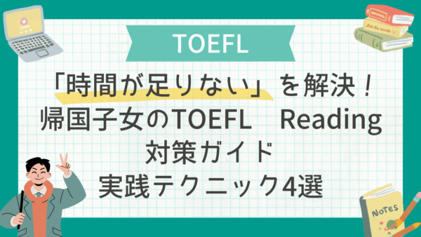 「時間が足りない」を解決！帰国子女のTOEFL Reading対策ガイド｜現地校生にも使える実践テクニック4選