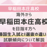 海外から早稲田本庄高校を目指す方へ｜帰国生入試とI選抜の違いと試験傾向について解説