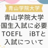 青山学院大学 帰国生入試に必要なTOEFL iBTと入試について