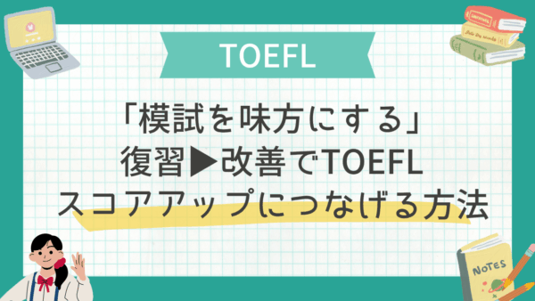 「模試を味方にする」復習→改善でTOEFLスコアアップにつなげる方法