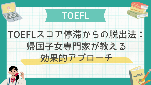 TOEFLスコア停滞からの脱出法：帰国子女専門家が教える効果的アプローチ