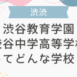 渋谷教育学園渋谷中学高等学校ってどんな学校？