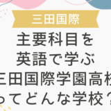主要科目を英語で学ぶ三田国際学園高校ってどんな学校？