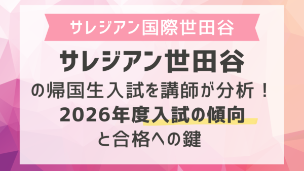 サレジアン世田谷の帰国生入試を講師が分析！2026年度入試の傾向と合格への鍵 