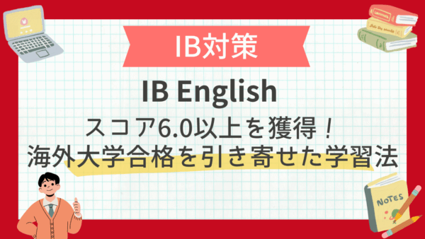 IB English スコア6.0以上を獲得！海外大学合格を引き寄せた学習法