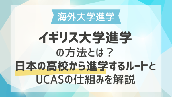 イギリス大学進学の方法とは？日本の高校から進学するルートとUCASの仕組みを解説