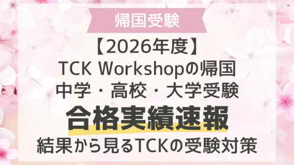 【2026年度】TCK Workshopの帰国中学・高校・大学受験合格実績速報｜結果から見るTCKの受験対策