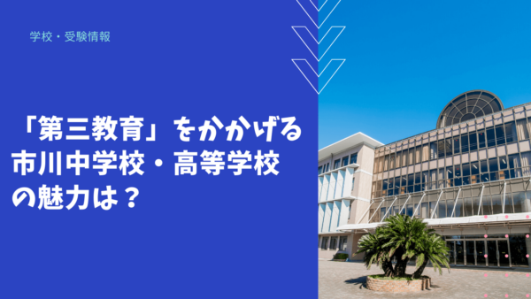 【学校情報】「第三教育」をかかげる、市川中学校・高等学校の魅力は？