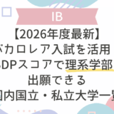 【2026年度最新】IBDPスコアで理系学部に出願できる国内国立・私立大学一覧：バカロレア入試を活用！