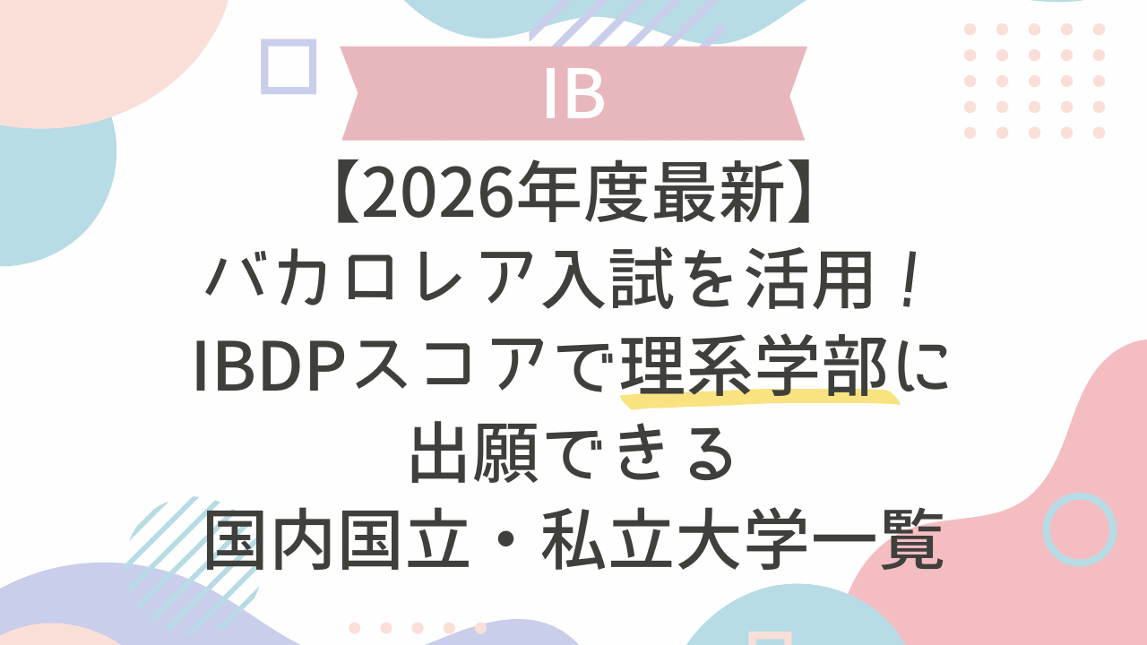 2026年度最新】IBDPスコアで理系学部に出願できる国内国立・私立大学