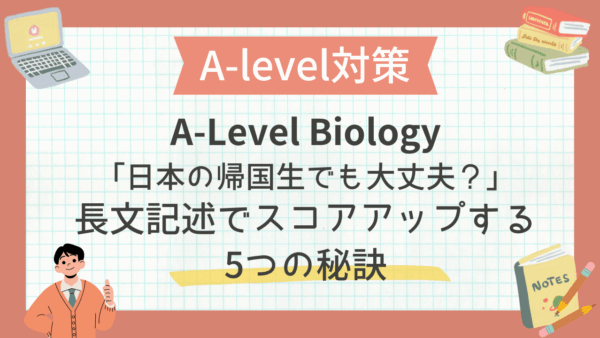 【A‑Level Biology】「日本の帰国生でも大丈夫？」長文記述でスコアアップする5つの秘訣