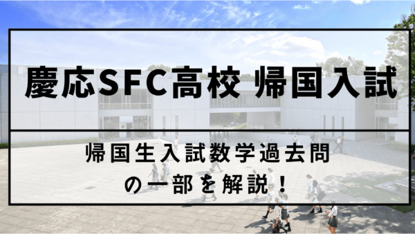 【帰国子女受験】慶應義塾湘南藤沢(SFC)高等部 帰国生入試 2018年 数学過去問の一部を解説！①