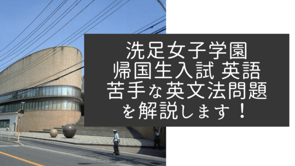 【帰国子女受験】洗足女子学園中学校 2019年 英語 過去問 帰国生の苦手な英文法問題を解説します！④